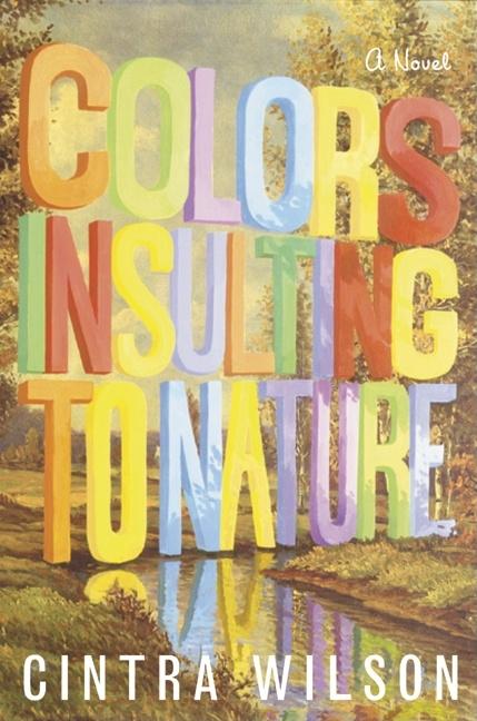 Item #178412 Colors Insulting to Nature: A Novel. Cintra Wilson