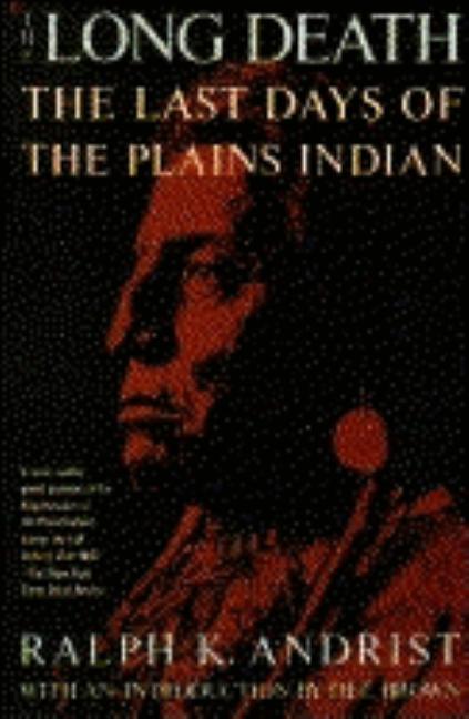 Item #1015687 Long Death: The Last Days of the Plains Indians (New Collier Books). Ralph K. Andrist