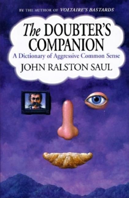 Item #147251 Doubter's Companion: A Dictionary of Aggressive Common Sense. John Ralston Saul