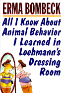 Item #1007204 All I Know About Animal Behavior I Learned in Loehmann's Dressing Room. Erma...