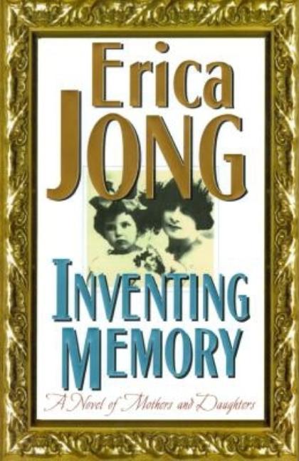 Item #232572 Inventing Memory: A Novel of Mothers and Daughters. Erica Jong