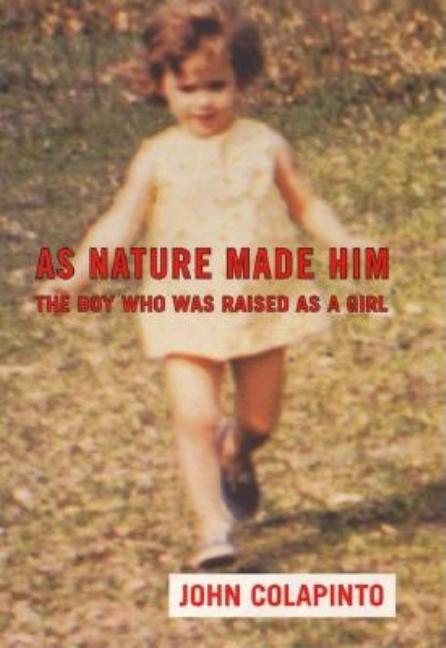 Item #1024620 As Nature Made Him: The Boy Who Was Raised as A Girl. John Colapinto