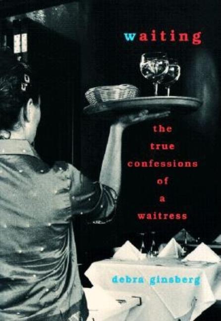 Item #242930 Waiting : The True Confessions of a Waitress. Debra Ginsberg