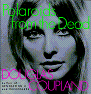 Item #249618 Polaroids from the Dead. Douglas Coupland