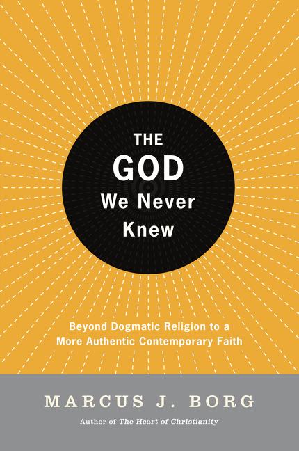 Item #285244 The God We Never Knew: Beyond Dogmatic Religion to a More Authentic Contemporary...