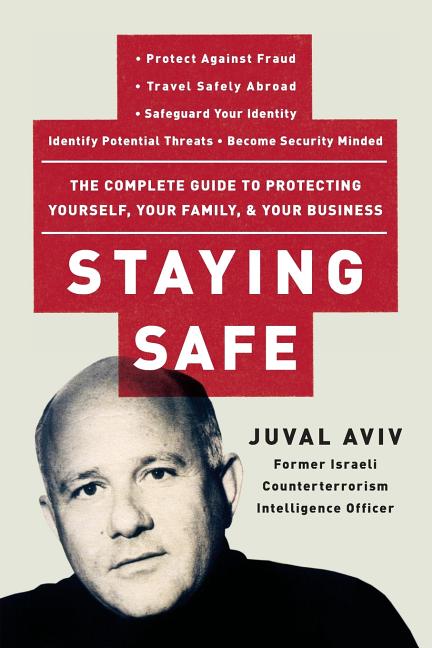 Item #222762 Staying Safe: The Complete Guide to Protecting Yourself, Your Family, and Your...
