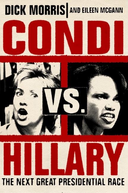 Item #239202 Condi vs. Hillary: The Next Great Presidential Race. Dick Morris, Eileen, McGann
