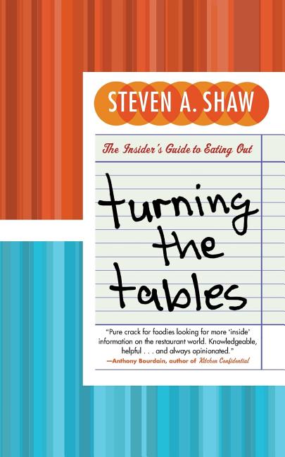 Item #244477 Turning the Tables: The Insider's Guide to Eating Out. Steven A. Shaw