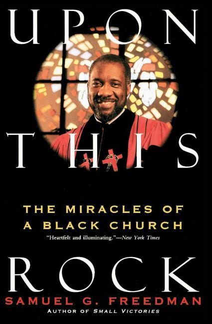 Item #143650 Upon This Rock : The Miracles of a Black Church. Samuel G. Freedman