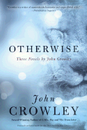 Item #248103 Otherwise: Three Novels. John Crowley