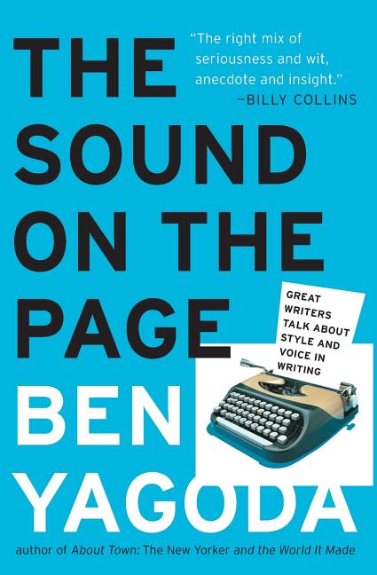 Item #278892 The Sound on the Page: Great Writers Talk about Style and Voice in Writing. Ben Yagoda
