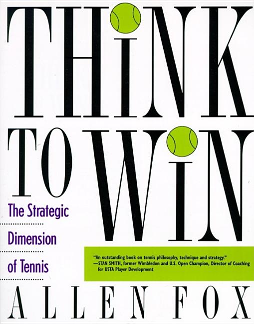 Item #246641 Think to Win: Strategic Dimension of Tennis, The. Allen Fox