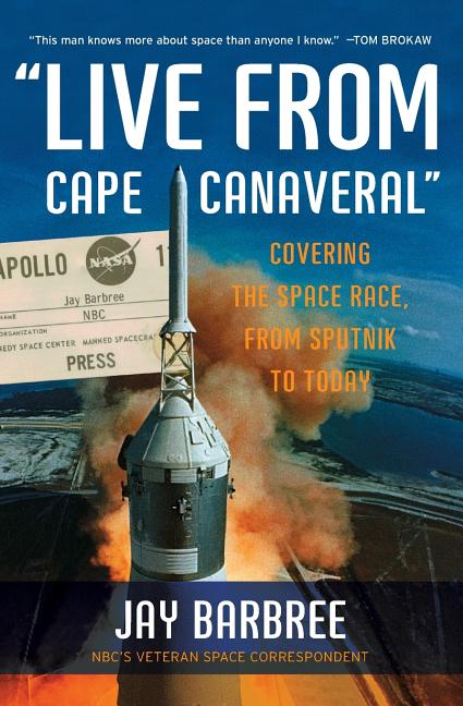 Item #284688 'Live from Cape Canaveral': Covering the Space Race, from Sputnik to Today. Jay Barbree