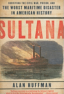Item #227361 Sultana: Surviving the Civil War, Prison, and the Worst Maritime Disaster in...
