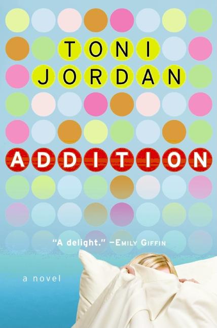 Item #105793 Addition: A Novel. Toni Jordan