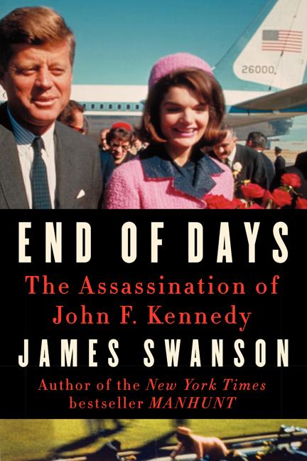 Item #189196 End of Days: The Assassination of John F. Kennedy. James L. Swanson