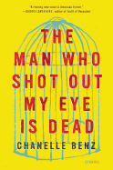 Item #1000857 The Man Who Shot Out My Eye Is Dead: Stories. Chanelle Benz