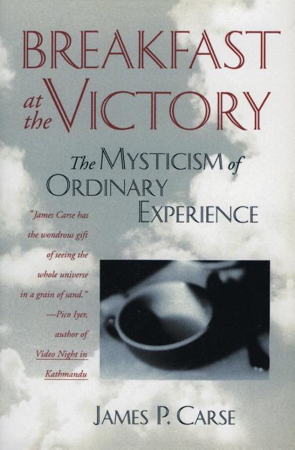 Item #249142 Breakfast at the Victory: The Mysticism of Ordinary Experience. James P. Carse