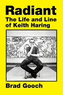 Item #287013 Radiant: The Life and Line of Keith Haring. Brad Gooch