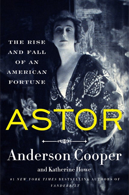 Item #1000698 Astor: The Rise and Fall of an American Fortune. Anderson Cooper, Katherine, Howe