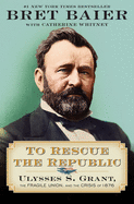Item #1000594 To Rescue the Republic: Ulysses S. Grant, the Fragile Union, and the Crisis of...