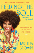 Item #1042227 Feeding the Soul (Because It's My Business): Finding Our Way to Joy, Love, and...