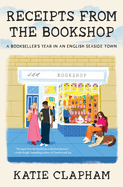 Item #1046054 Receipts from the Bookshop: A Bookseller's Year in an English Seaside Town....