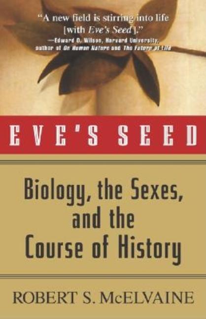 Item #223811 Eve's Seed: Biology, the Sexes and the Course of History. Robert S. McElvaine