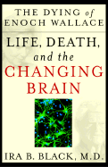 Item #1026255 Dying of Enoch Wallace: Life, Death, and the Changing Brain. Ira B. Black