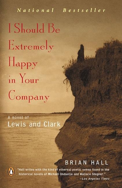 Item #274177 I Should Be Extremely Happy in Your Company: A Novel of Lewis and Clark. Brian Hall