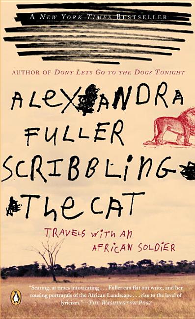 Item #257423 Scribbling the Cat: Travels with an African Soldier. Alexandra Fuller