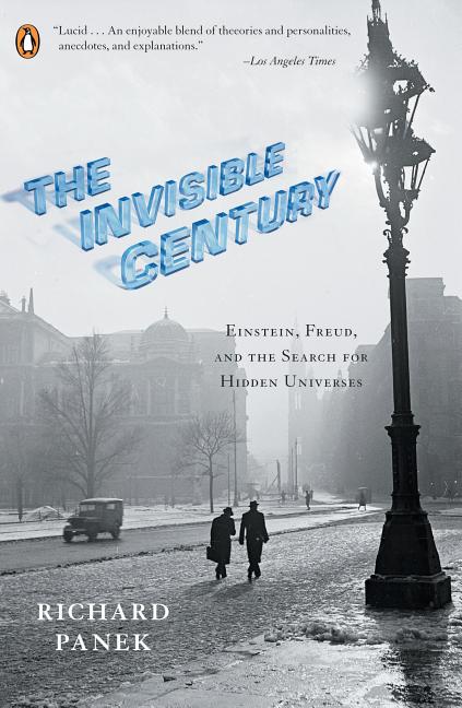 Item #269238 The Invisible Century: Einstein, Freud, and The Search for Hidden Universes. Richard...