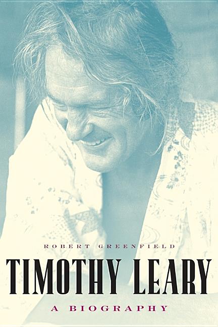 Item #278959 Timothy Leary: A Biography. Robert Greenfield