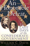 Item #1000596 An Honorable Defeat: The Last Days of the Confederate Government. William C. Davis
