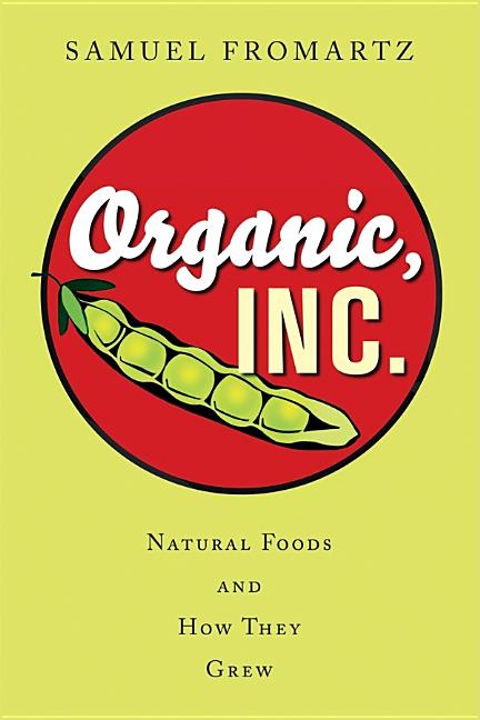Item #280346 Organic, Inc.: Natural Foods And How They Grew. Samuel Fromartz