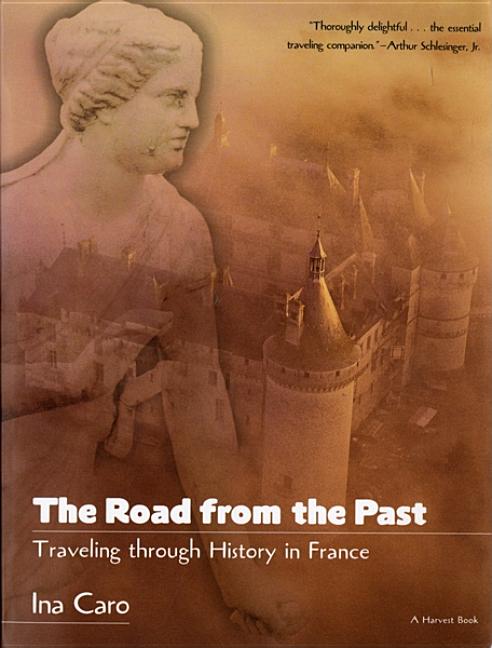 Item #244428 The Road from the Past: Traveling through History in France. Ina Caro