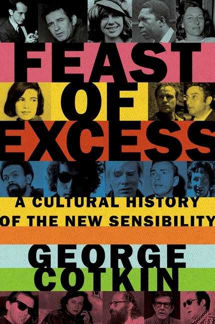 Item #285924 Feast of Excess: A Cultural History of the New Sensibility. George Cotkin