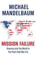Item #1002125 Mission Failure: America and the World in the Post-Cold War Era. Michael Mandelbaum