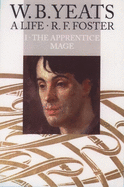 Item #286728 W.B. Yeats: A Life I: The Apprentice Mage, 1865-1914. R. F. Foster