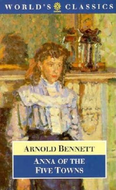 Item #265935 Anna of the Five Towns (The World's Classics). Arnold Bennett