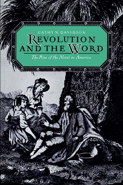 Item #277236 Revolution and the Word: The Rise of the Novel in America. Cathy N. Davidson