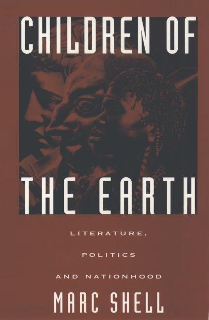 Item #274306 Children of the Earth: Literature, Politics, and Nationhood. Marc Shell
