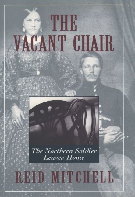 Item #273204 The Vacant Chair: The Northern Soldier Leaves Home. Reid Mitchell
