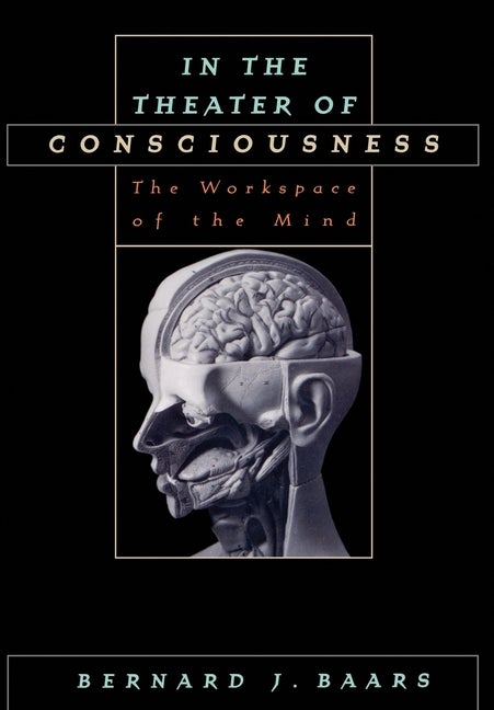 Item #269181 In the Theater of Consciousness: The Workspace of the Mind. Bernard J. Baars
