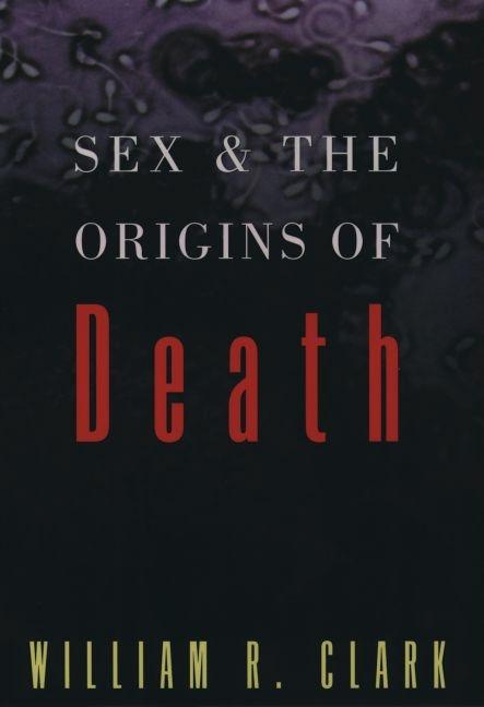 Item #253294 Sex and the Origins of Death. William R. Clark