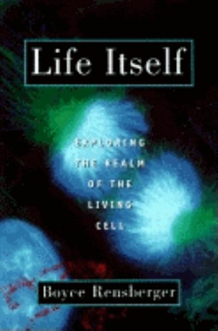 Item #268920 Life Itself: Exploring the Realm of the Living Cell. Boyce Rensberger
