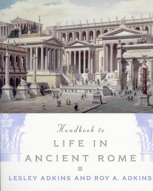 Item #264761 Handbook to Life in Ancient Rome. Lesley Adkins, Roy A. Adkins