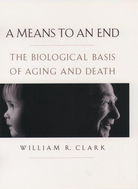 Item #236931 A Means to an End: The Biological Basis of Aging and Death. William R. Clark