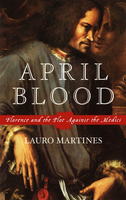 Item #265950 April Blood: Florence and the Plot against the Medici. Lauro Martines