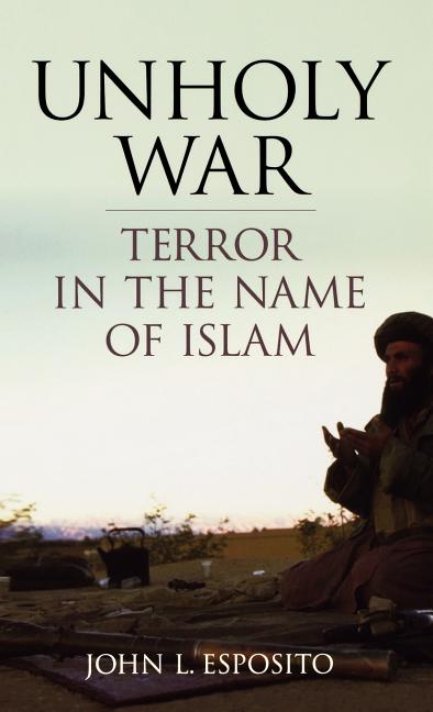Item #278514 Unholy War: Terror in the Name of Islam. John L. Esposito